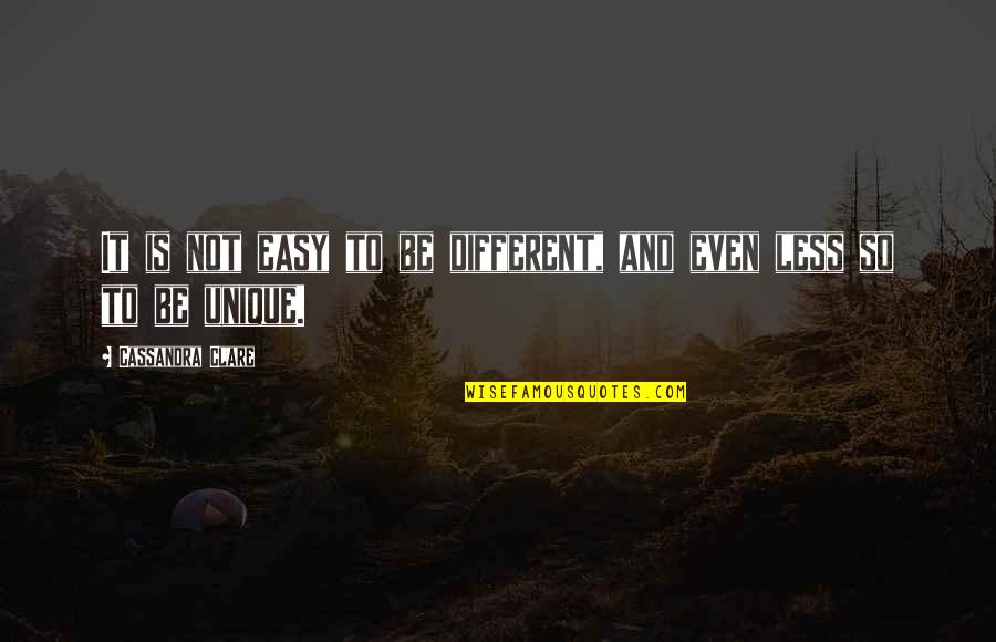 Clockwork Princess Tessa Quotes By Cassandra Clare: It is not easy to be different, and Clockwork Princess Tessa Quotes By Cassandra Clare: It is not easy to be different, and