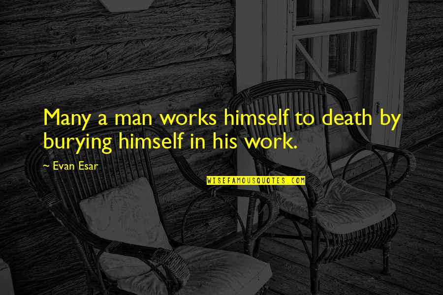 Cloclk Quotes By Evan Esar: Many a man works himself to death by