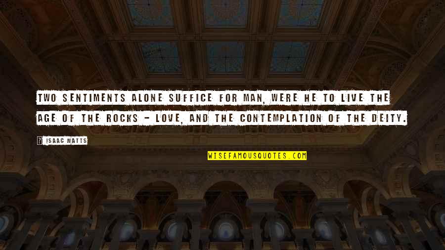 Cloclk Quotes By Isaac Watts: Two sentiments alone suffice for man, were he