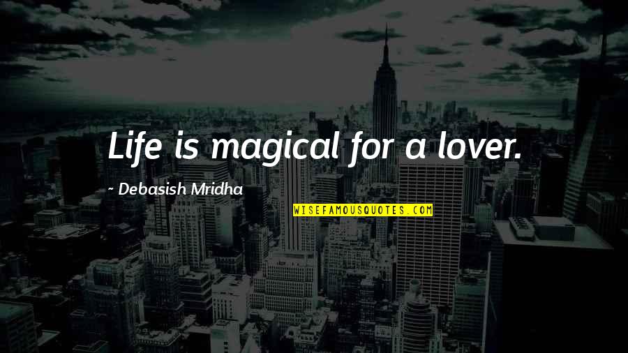 Clocwork Quotes By Debasish Mridha: Life is magical for a lover.