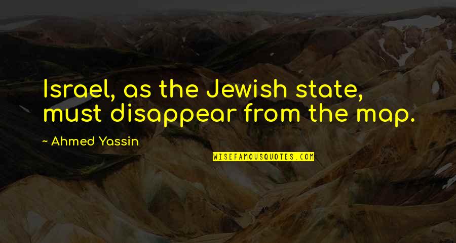 Clodagh Quotes By Ahmed Yassin: Israel, as the Jewish state, must disappear from