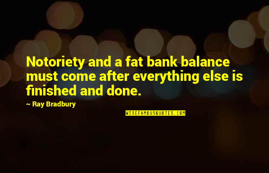 Clodhoppers Quotes By Ray Bradbury: Notoriety and a fat bank balance must come