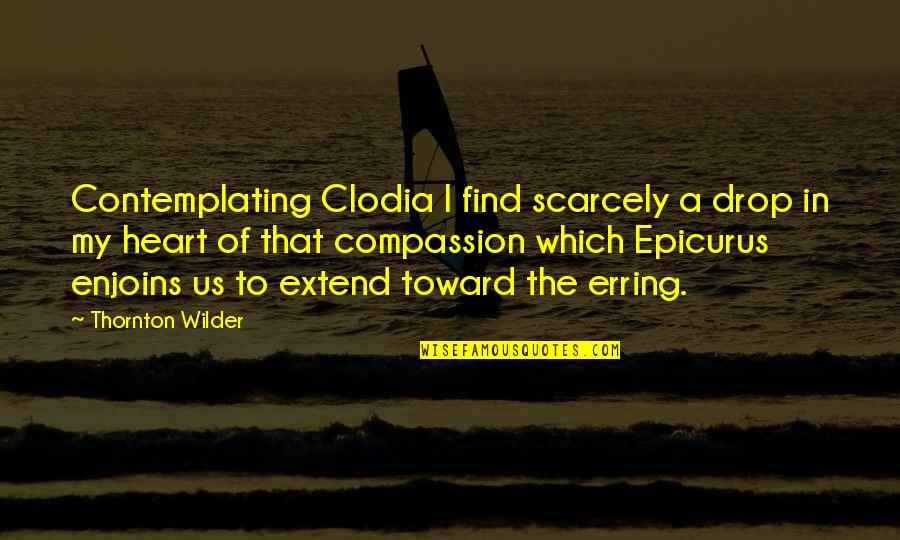 Clodia Quotes By Thornton Wilder: Contemplating Clodia I find scarcely a drop in