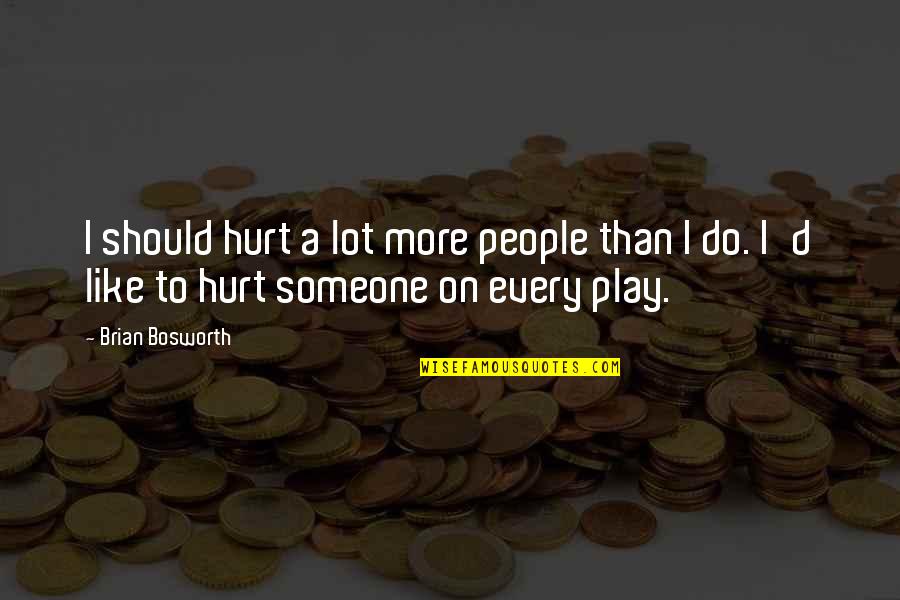 Clodius Iii Quotes By Brian Bosworth: I should hurt a lot more people than