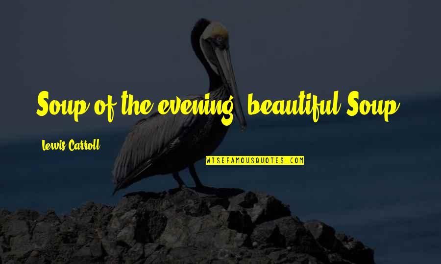 Clodius Iii Quotes By Lewis Carroll: Soup of the evening, beautiful Soup! Clodius Iii Quotes By Lewis Carroll: Soup of the evening, beautiful Soup!