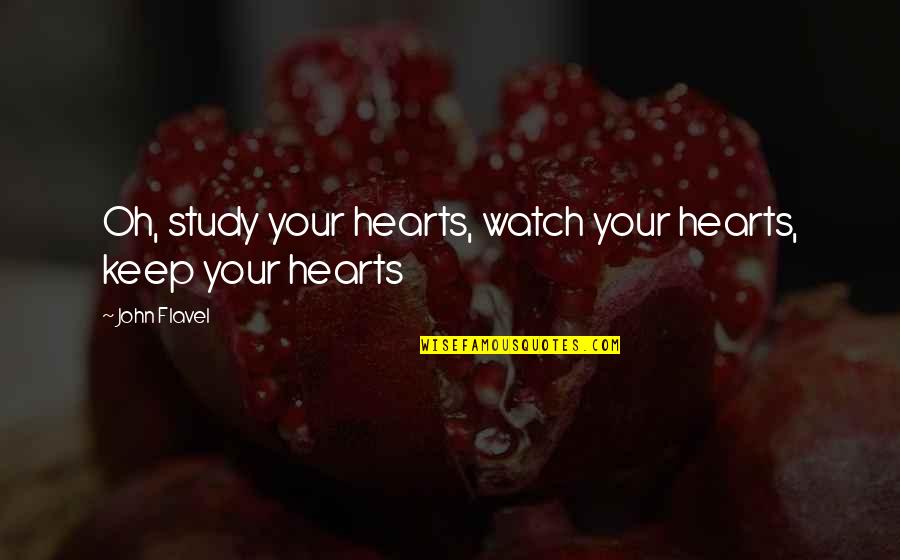 Clodius's Quotes By John Flavel: Oh, study your hearts, watch your hearts, keep