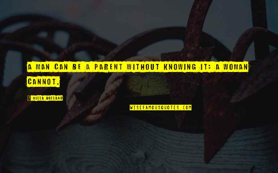 Clodomiro Falcon Quotes By Willa Holland: A man can be a parent without knowing Clodomiro Falcon Quotes By Willa Holland: A man can be a parent without knowing