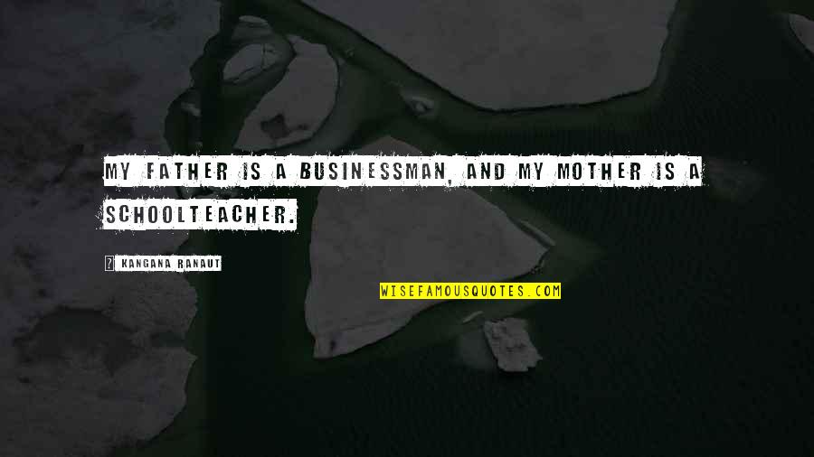 Clods Quotes By Kangana Ranaut: My father is a businessman, and my mother Clods Quotes By Kangana Ranaut: My father is a businessman, and my mother