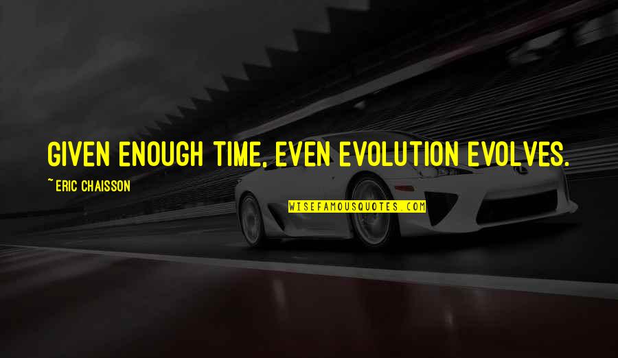 Clodualdo Del Quotes By Eric Chaisson: Given enough time, even evolution evolves.