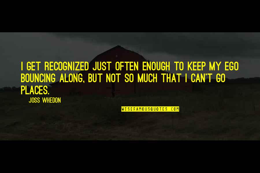 Clodualdo Del Quotes By Joss Whedon: I get recognized just often enough to keep