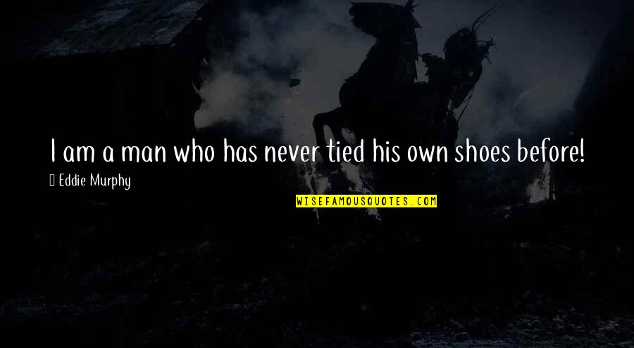 Clodualdo Maningat Quotes By Eddie Murphy: I am a man who has never tied Clodualdo Maningat Quotes By Eddie Murphy: I am a man who has never tied