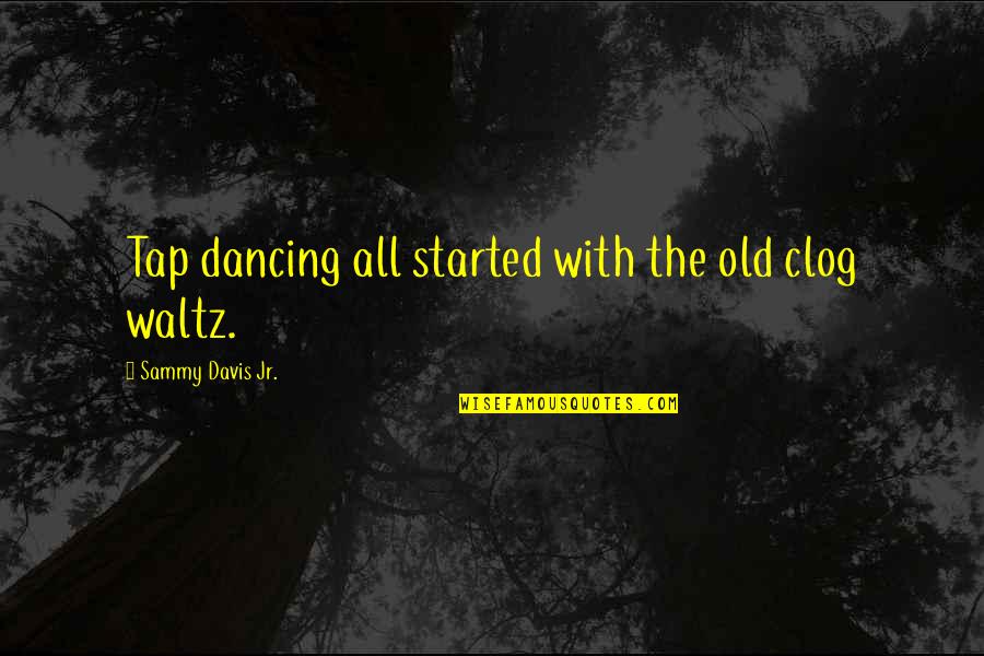 Clog Quotes By Sammy Davis Jr.: Tap dancing all started with the old clog