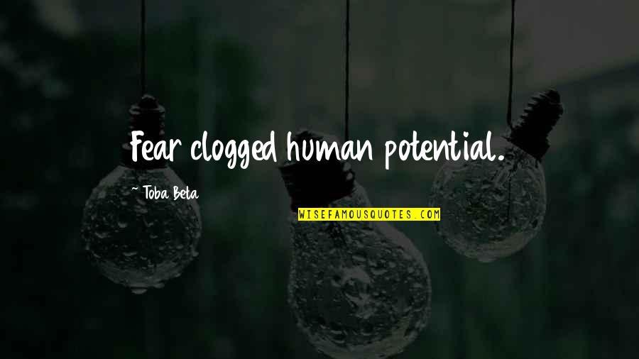 Clog Quotes By Toba Beta: Fear clogged human potential.