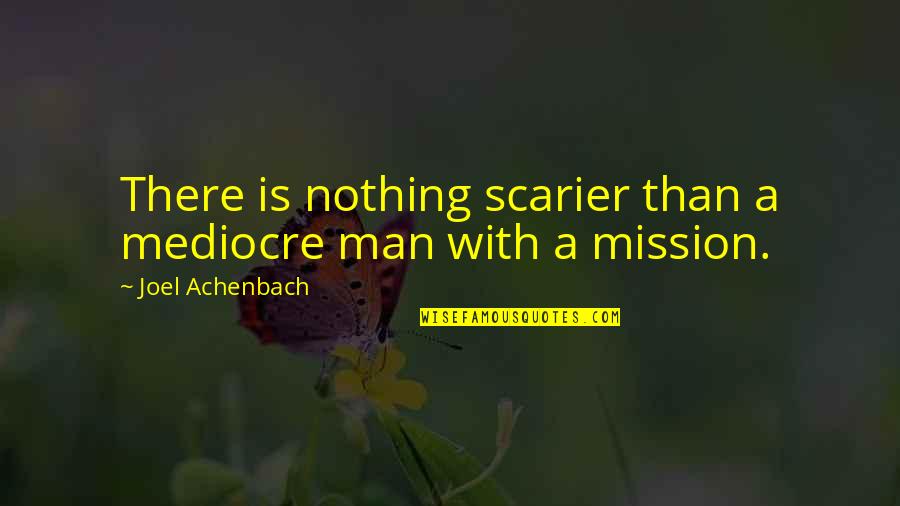 Clogged Nose Quotes By Joel Achenbach: There is nothing scarier than a mediocre man