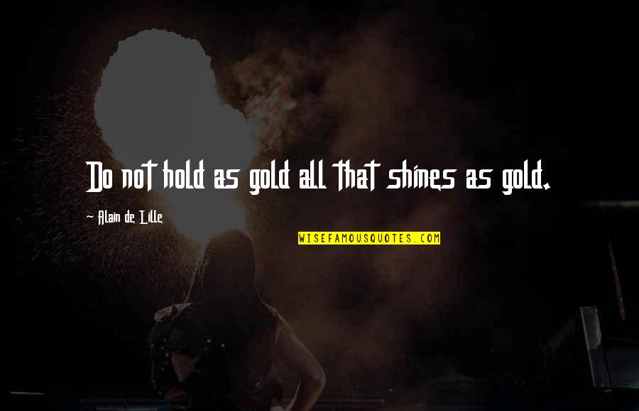 Clogged Pores Quotes By Alain De Lille: Do not hold as gold all that shines