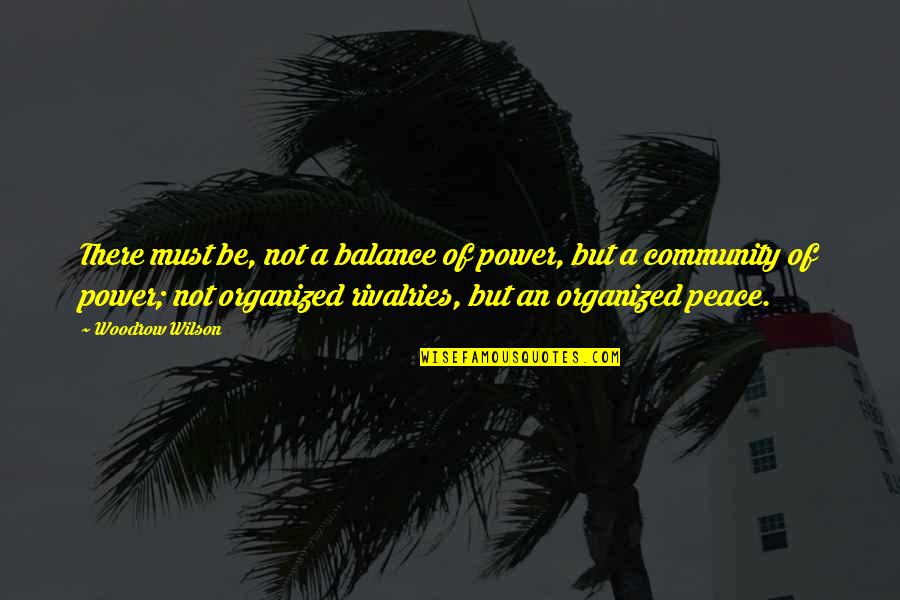 Cloggy Shades Quotes By Woodrow Wilson: There must be, not a balance of power,