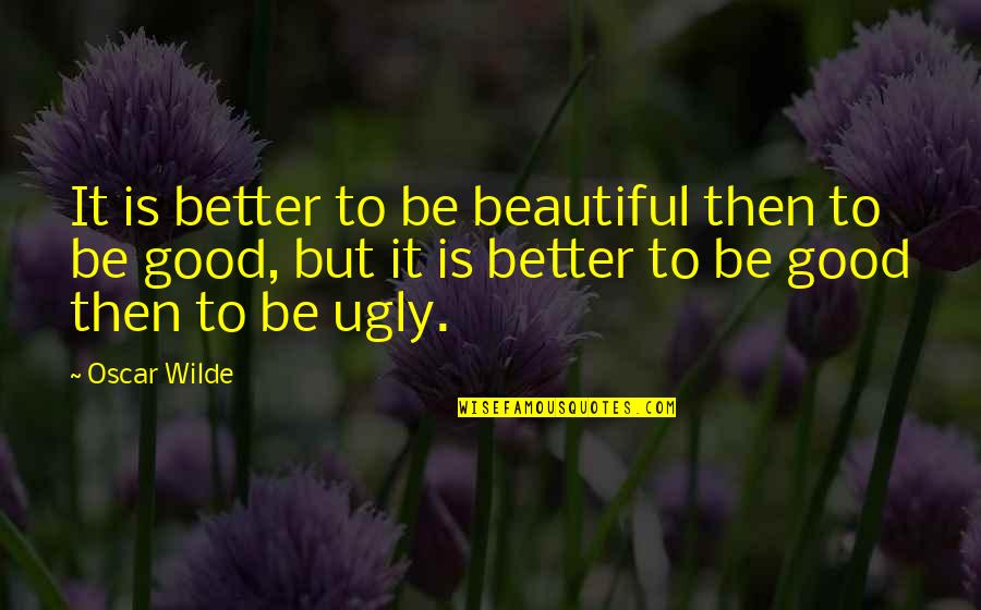 Cloghvorra Quotes By Oscar Wilde: It is better to be beautiful then to Cloghvorra Quotes By Oscar Wilde: It is better to be beautiful then to