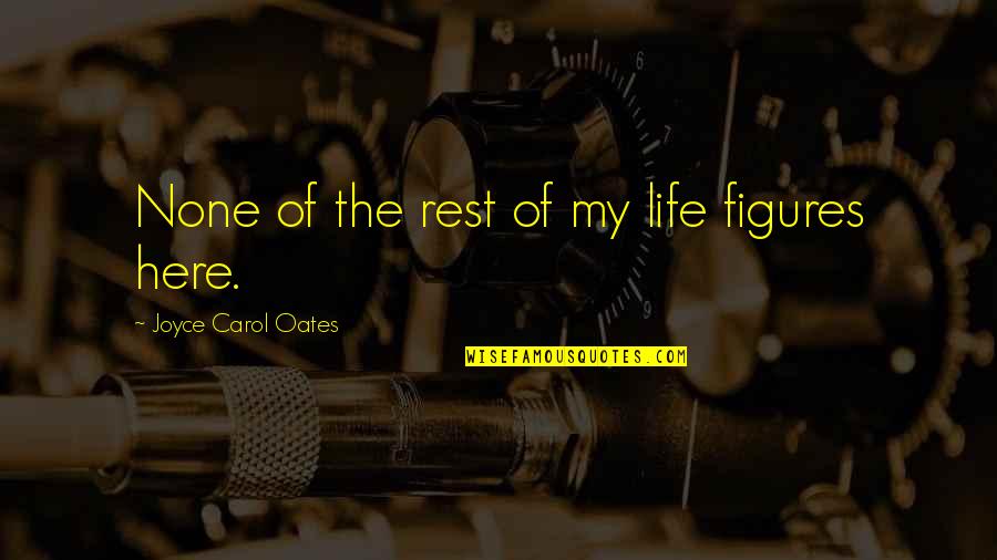 Clohesy Lake Quotes By Joyce Carol Oates: None of the rest of my life figures Clohesy Lake Quotes By Joyce Carol Oates: None of the rest of my life figures