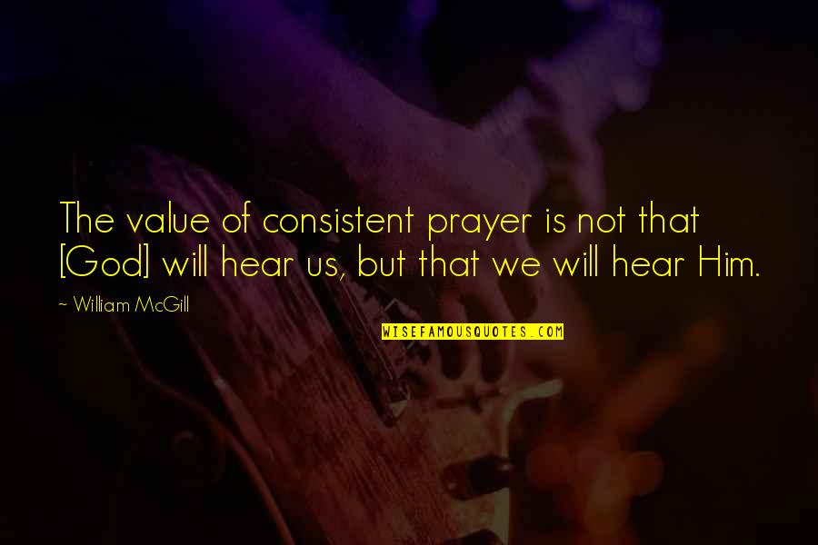 Cloisonn S Chinois Quotes By William McGill: The value of consistent prayer is not that Cloisonn S Chinois Quotes By William McGill: The value of consistent prayer is not that