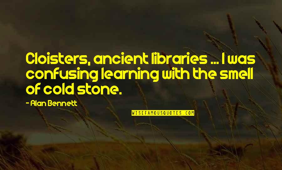 Cloisters Quotes By Alan Bennett: Cloisters, ancient libraries ... I was confusing learning Cloisters Quotes By Alan Bennett: Cloisters, ancient libraries ... I was confusing learning