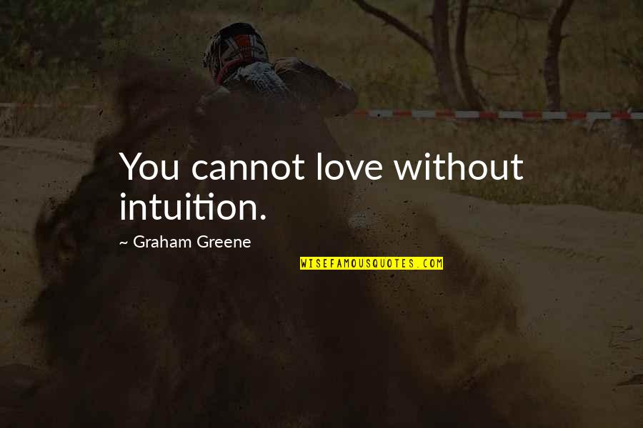 Cloitre Moissac Quotes By Graham Greene: You cannot love without intuition.