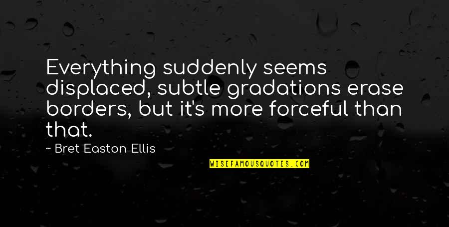Cloitrer Quotes By Bret Easton Ellis: Everything suddenly seems displaced, subtle gradations erase borders,