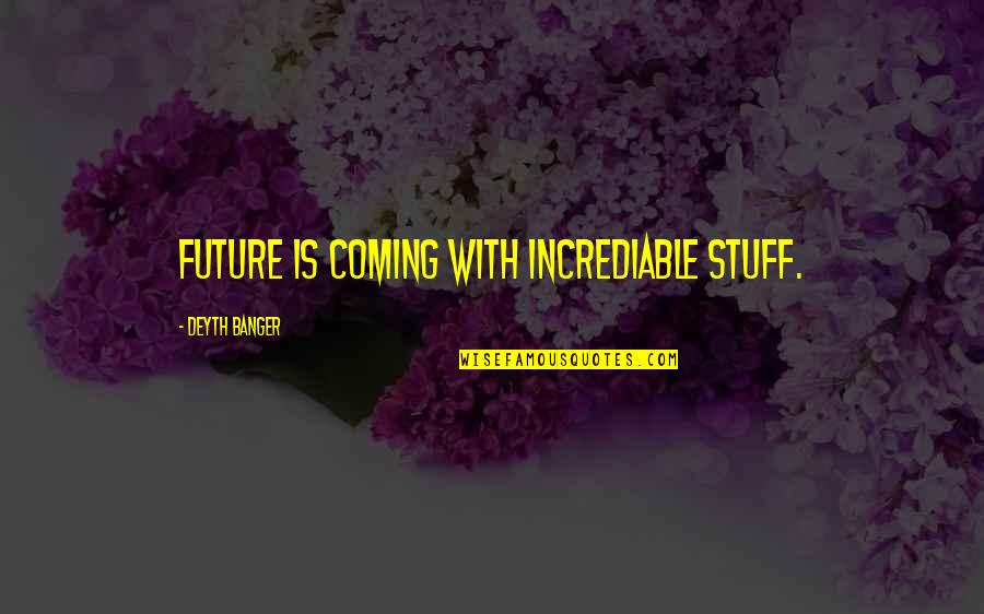 Cloitrer Quotes By Deyth Banger: Future is coming with incrediable stuff.