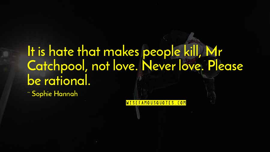 Clojure Print Quotes By Sophie Hannah: It is hate that makes people kill, Mr