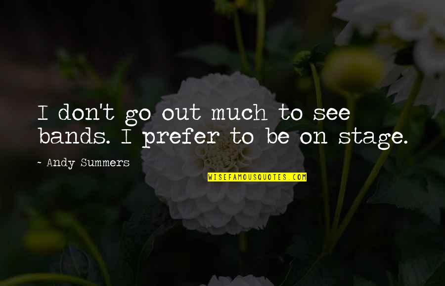 Clomping Quotes By Andy Summers: I don't go out much to see bands.