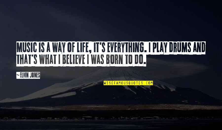 Clompus Quotes By Elvin Jones: Music is a way of life, it's everything. Clompus Quotes By Elvin Jones: Music is a way of life, it's everything.