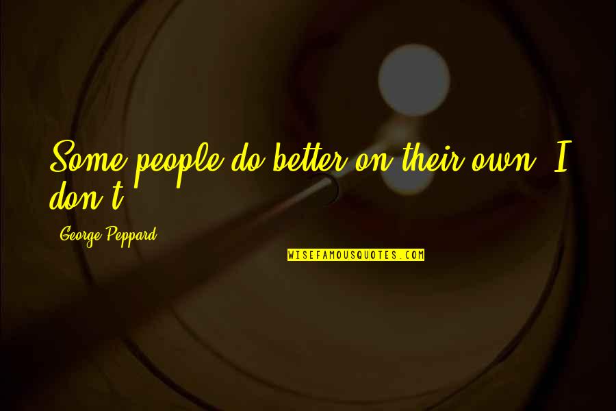 Clompus Quotes By George Peppard: Some people do better on their own. I Clompus Quotes By George Peppard: Some people do better on their own. I