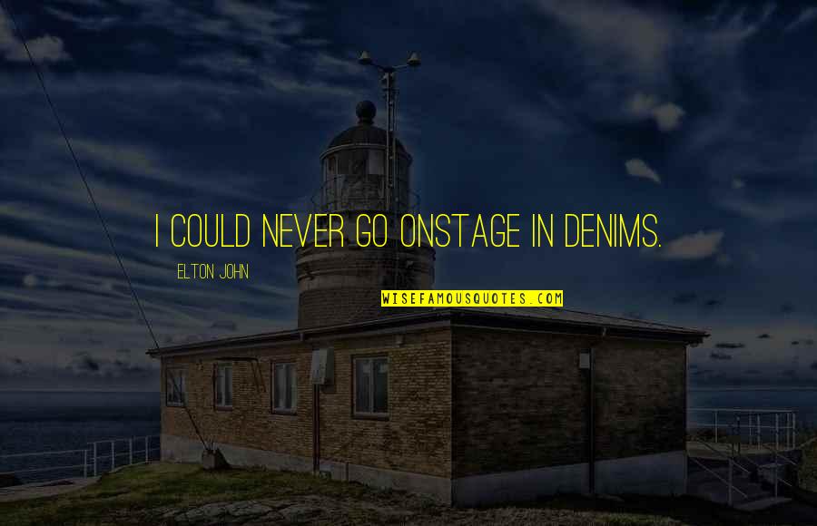 Clonch Farms Quotes By Elton John: I could never go onstage in denims. Clonch Farms Quotes By Elton John: I could never go onstage in denims.