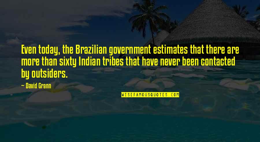 Clone High Raisins Quotes By David Grann: Even today, the Brazilian government estimates that there