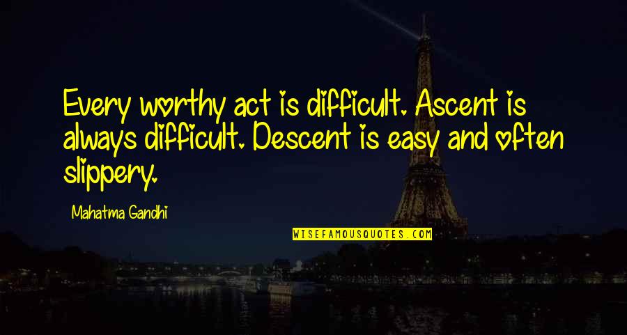 Clone High Raisins Quotes By Mahatma Gandhi: Every worthy act is difficult. Ascent is always