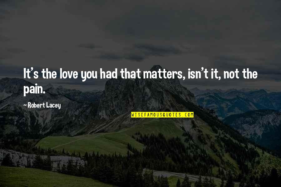 Clone Wars Season 5 Quotes By Robert Lacey: It's the love you had that matters, isn't Clone Wars Season 5 Quotes By Robert Lacey: It's the love you had that matters, isn't