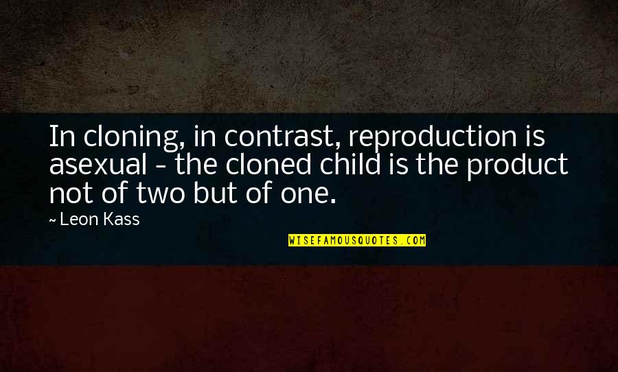 Cloned Quotes By Leon Kass: In cloning, in contrast, reproduction is asexual -