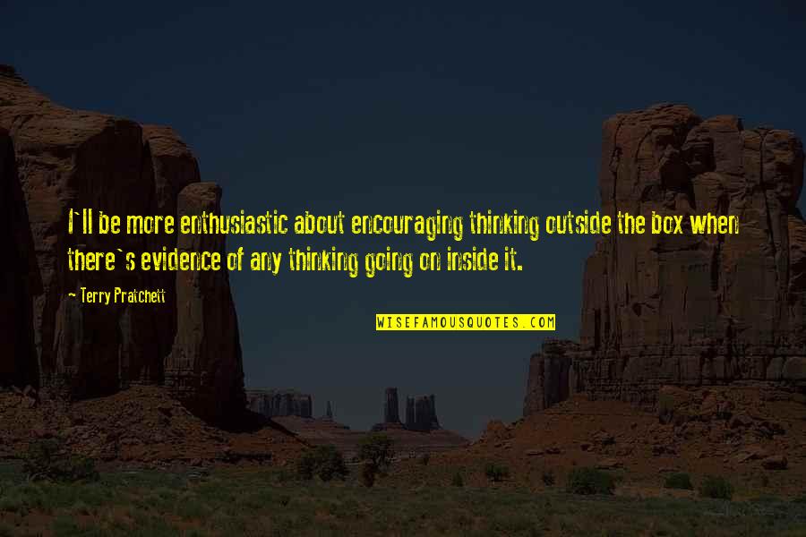 Cloned Quotes By Terry Pratchett: I'll be more enthusiastic about encouraging thinking outside