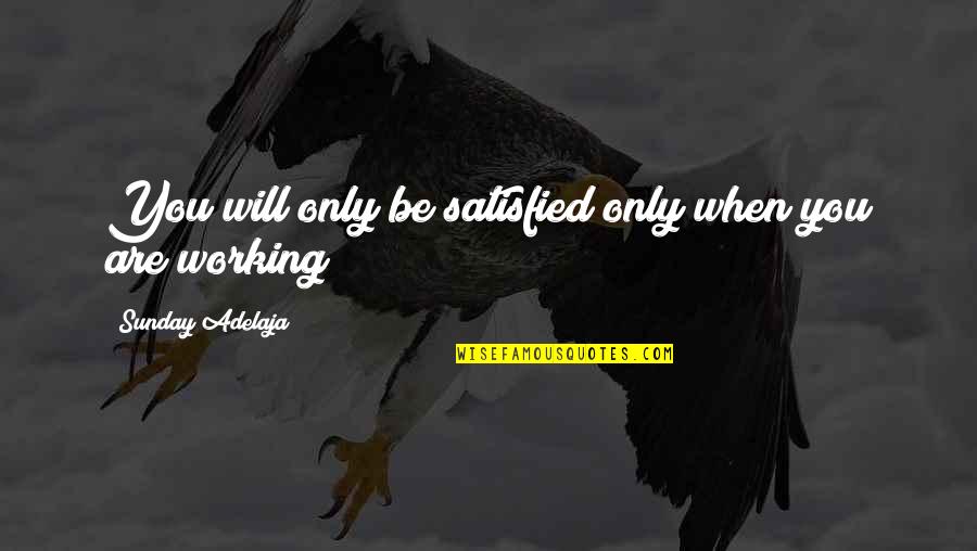 Clonedness Quotes By Sunday Adelaja: You will only be satisfied only when you