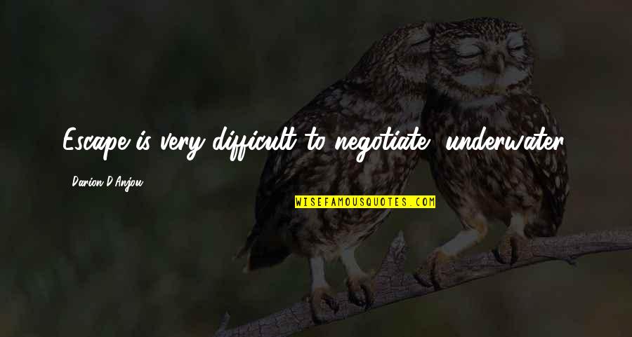Clones Quotes By Darion D'Anjou: Escape is very difficult to negotiate, underwater.