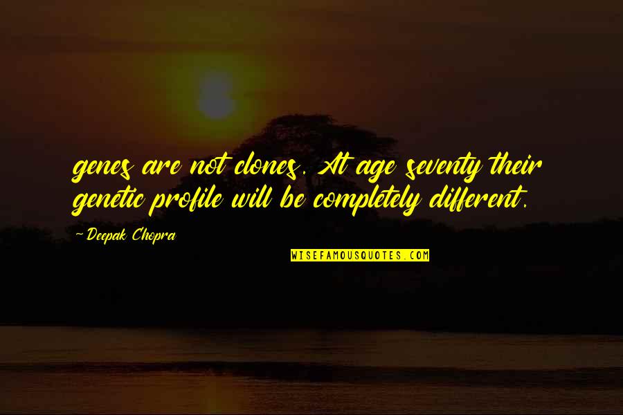 Clones Quotes By Deepak Chopra: genes are not clones. At age seventy their