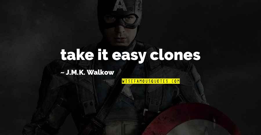Clones Quotes By J.M.K. Walkow: take it easy clones