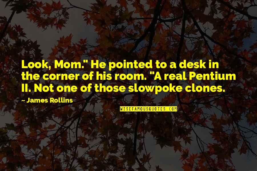 Clones Quotes By James Rollins: Look, Mom." He pointed to a desk in