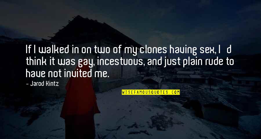 Clones Quotes By Jarod Kintz: If I walked in on two of my