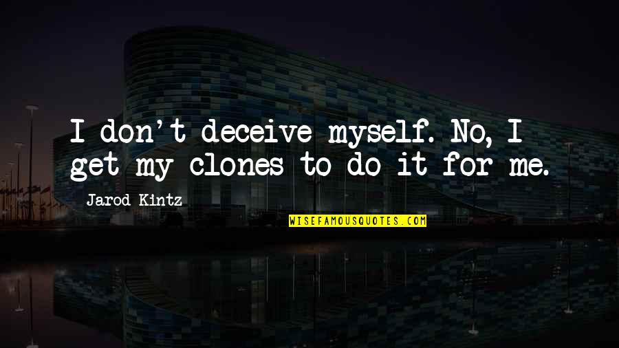 Clones Quotes By Jarod Kintz: I don't deceive myself. No, I get my