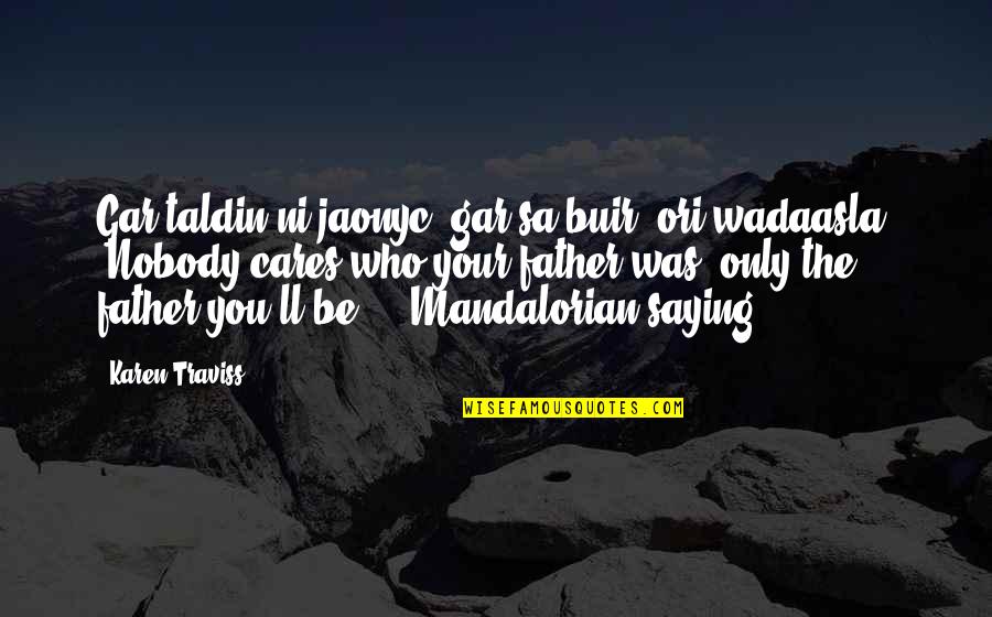 Clones Quotes By Karen Traviss: Gar taldin ni jaonyc; gar sa buir, ori'wadaasla.