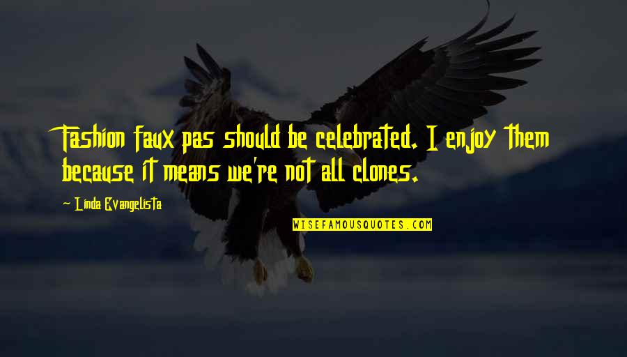 Clones Quotes By Linda Evangelista: Fashion faux pas should be celebrated. I enjoy