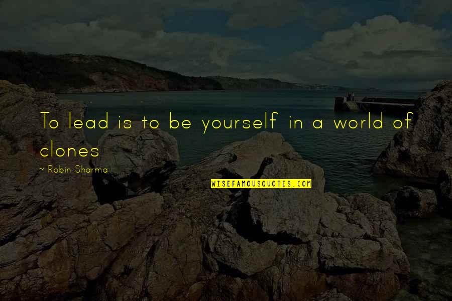 Clones Quotes By Robin Sharma: To lead is to be yourself in a
