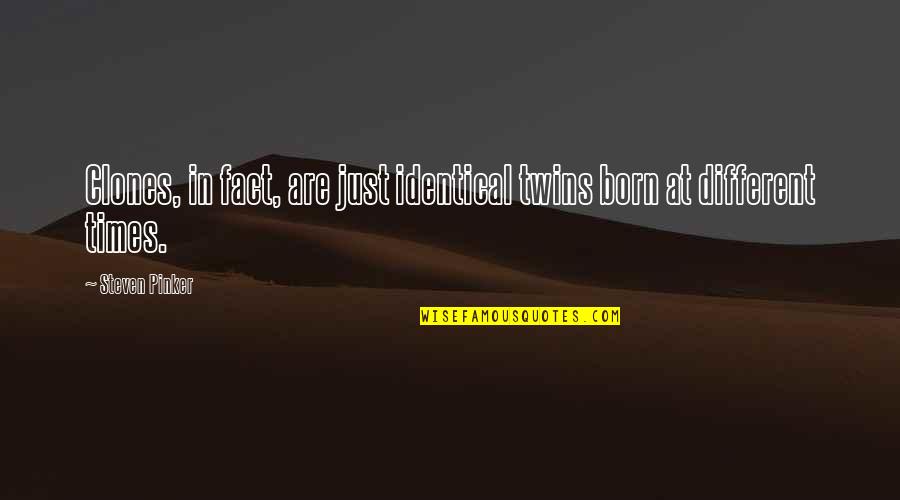 Clones Quotes By Steven Pinker: Clones, in fact, are just identical twins born
