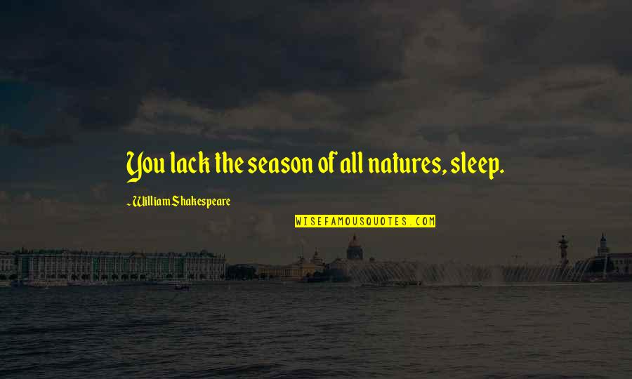 Clones Quotes By William Shakespeare: You lack the season of all natures, sleep.