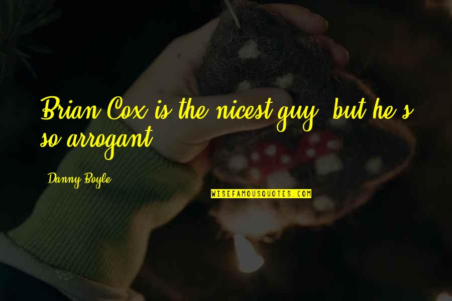 Clonesbians Quotes By Danny Boyle: Brian Cox is the nicest guy, but he's Clonesbians Quotes By Danny Boyle: Brian Cox is the nicest guy, but he's